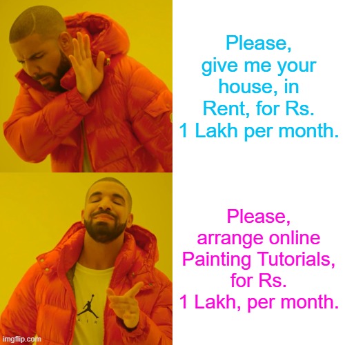 Offers Unlimited. | Please, give me your house, in Rent, for Rs. 1 Lakh per month. Please, arrange online Painting Tutorials, for Rs. 1 Lakh, per month. | image tagged in memes,drake hotline bling | made w/ Imgflip meme maker