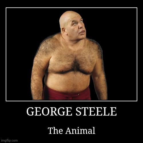 George Steele | image tagged in demotivationals,wwe | made w/ Imgflip demotivational maker