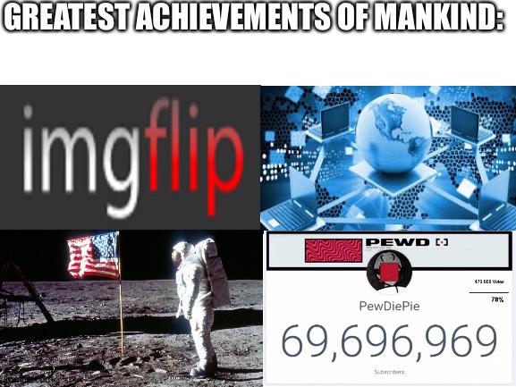 Subscribe to Pewdiepie | GREATEST ACHIEVEMENTS OF MANKIND: | image tagged in blank white template,pewdiepie,imgflip,funny,achievement | made w/ Imgflip meme maker