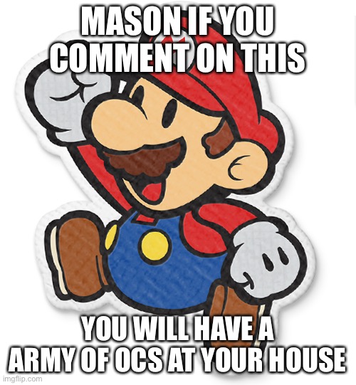 Don’t worry, it includes the creators and eldtritch beings | MASON IF YOU COMMENT ON THIS; YOU WILL HAVE A ARMY OF OCS AT YOUR HOUSE | made w/ Imgflip meme maker