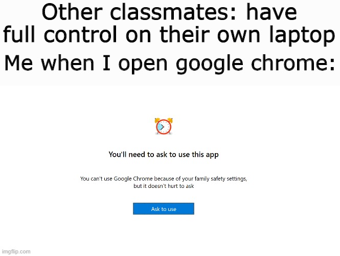 Im using edge right now | Other classmates: have full control on their own laptop; Me when I open google chrome: | image tagged in memes | made w/ Imgflip meme maker