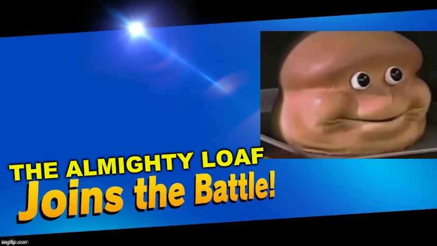 Does anyone remember this | THE ALMIGHTY LOAF | image tagged in blank joins the battle,almighty loaf,memes | made w/ Imgflip meme maker