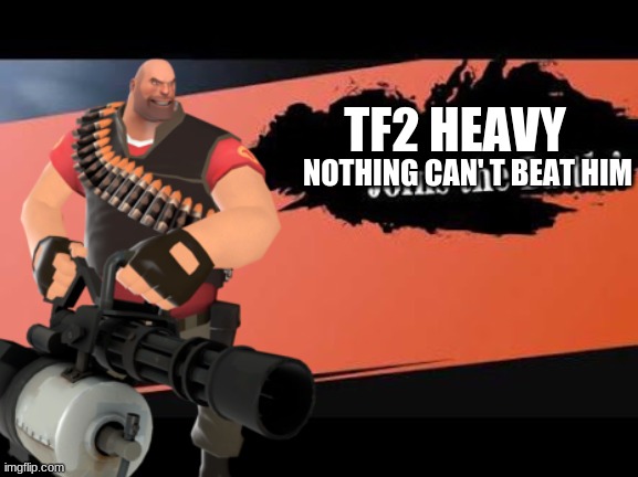 Heavy for smash | TF2 HEAVY; NOTHING CAN' T BEAT HIM | image tagged in super smash bros,tf2,tf2 heavy | made w/ Imgflip meme maker