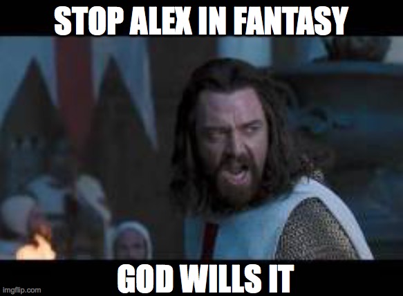 Alex FFB | STOP ALEX IN FANTASY; GOD WILLS IT | image tagged in fantasy football | made w/ Imgflip meme maker