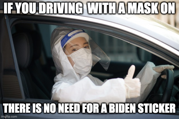 Karen Driven w/ mask | IF YOU DRIVING  WITH A MASK ON; THERE IS NO NEED FOR A BIDEN STICKER | image tagged in biden,obama,covid,donald trump is an idiot,democrat | made w/ Imgflip meme maker