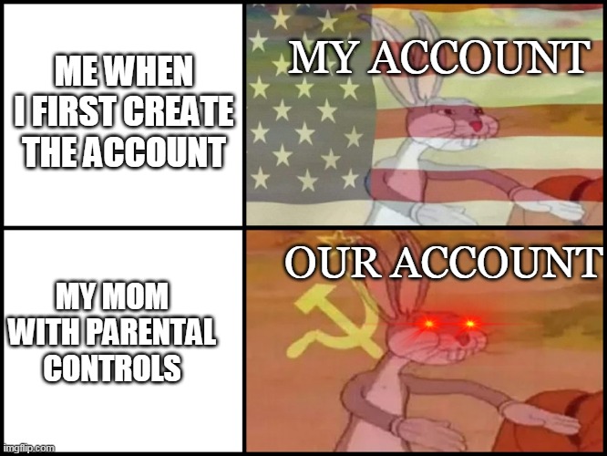 Capitalist and communist | MY ACCOUNT; ME WHEN I FIRST CREATE THE ACCOUNT; MY MOM WITH PARENTAL CONTROLS; OUR ACCOUNT | image tagged in capitalist and communist | made w/ Imgflip meme maker