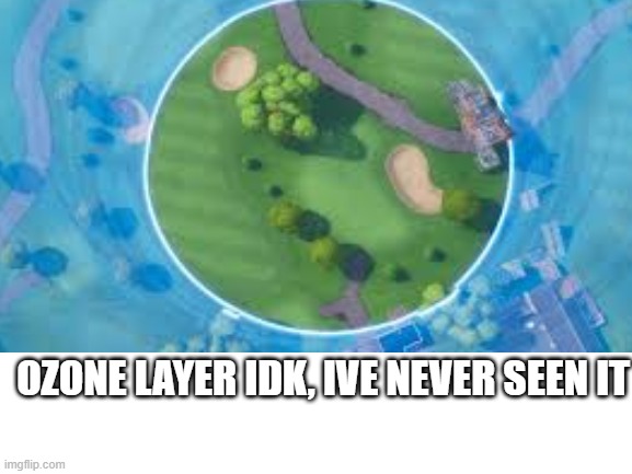 Epic | OZONE LAYER IDK, IVE NEVER SEEN IT | image tagged in fortnite,science | made w/ Imgflip meme maker