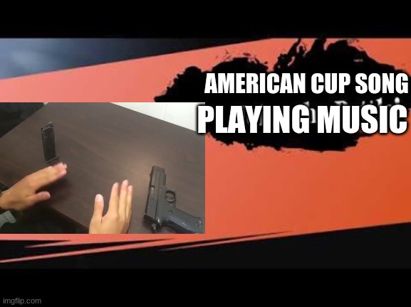 Super Smash Bros | AMERICAN CUP SONG; PLAYING MUSIC | image tagged in super smash bros,american cup,memes | made w/ Imgflip meme maker