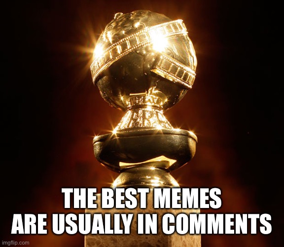 Agree or disagree? | THE BEST MEMES ARE USUALLY IN COMMENTS | image tagged in award for best comment,comments,best meme,upvotes,memes,agree | made w/ Imgflip meme maker