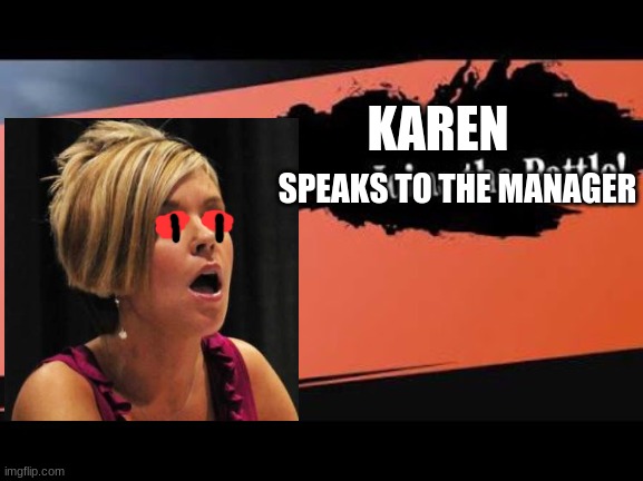 uh oh | KAREN; SPEAKS TO THE MANAGER | image tagged in super smash bros,karen,memes | made w/ Imgflip meme maker