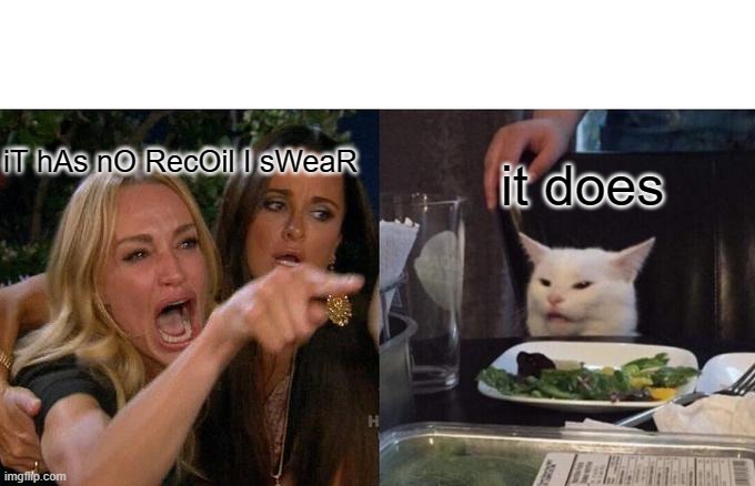 iT hAs nO rEcOil i sWeaR | iT hAs nO RecOil I sWeaR; it does | image tagged in memes,woman yelling at cat | made w/ Imgflip meme maker
