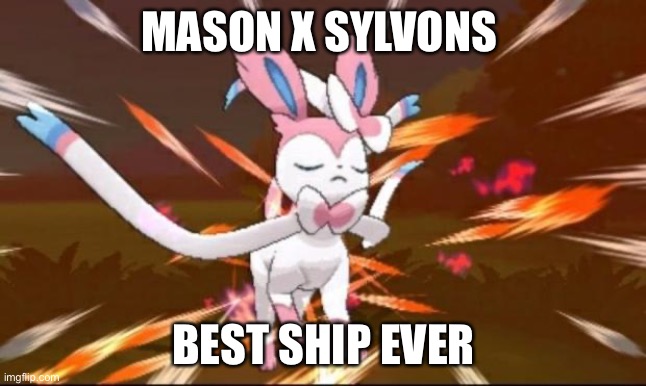 yes | MASON X SYLVONS; BEST SHIP EVER | image tagged in serene sylveon | made w/ Imgflip meme maker