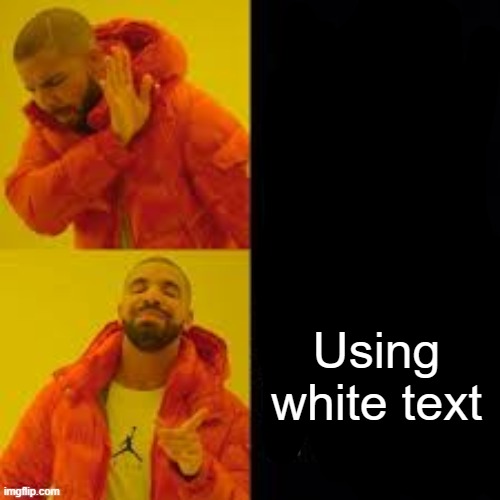 Using black text Using white text | made w/ Imgflip meme maker