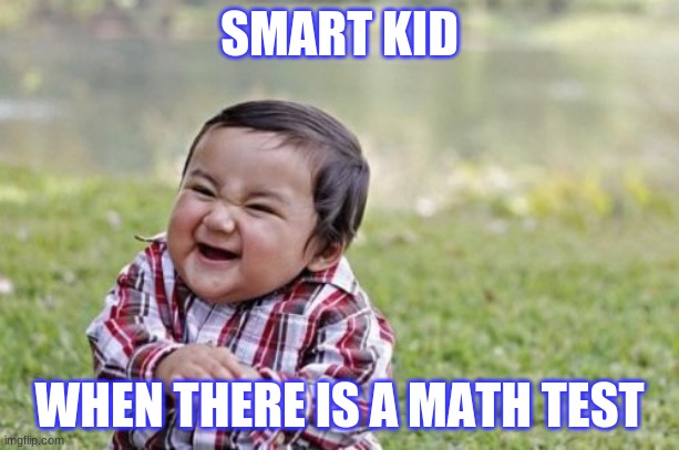 Evil Toddler | SMART KID; WHEN THERE IS A MATH TEST | image tagged in memes,evil toddler | made w/ Imgflip meme maker
