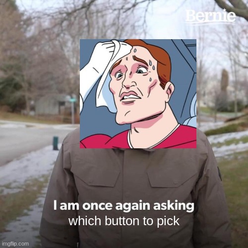 crossoveR | which button to pick | image tagged in memes,bernie i am once again asking for your support | made w/ Imgflip meme maker