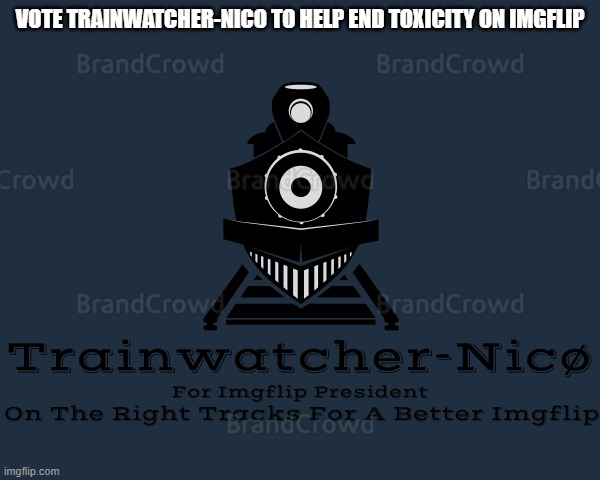 Trainwatcher-Nicø | VOTE TRAINWATCHER-NICO TO HELP END TOXICITY ON IMGFLIP | image tagged in trainwatcher-nic | made w/ Imgflip meme maker