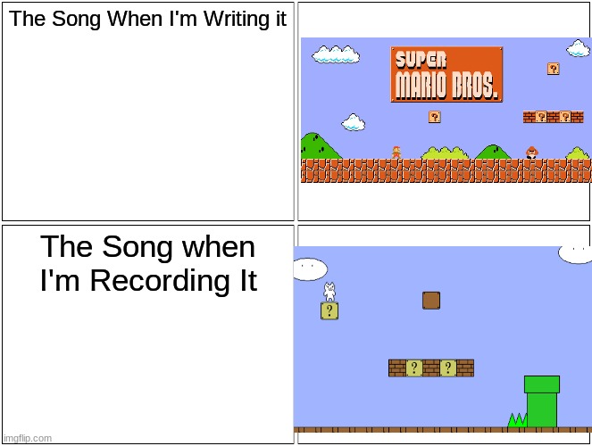 Musician Memes | The Song When I'm Writing it; The Song when I'm Recording It | image tagged in memes,blank comic panel 2x2 | made w/ Imgflip meme maker