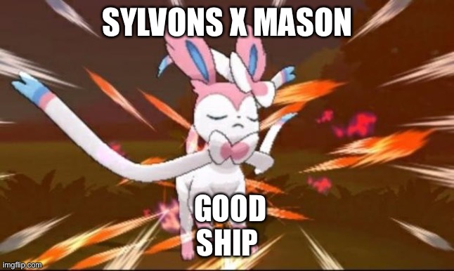 yes | SYLVONS X MASON; GOOD SHIP | image tagged in serene sylveon | made w/ Imgflip meme maker