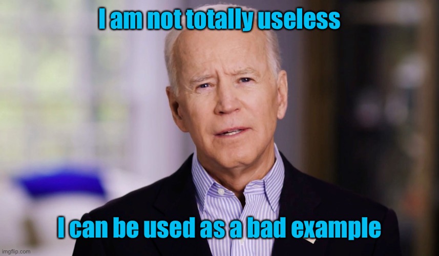 Learn from me | I am not totally useless; I can be used as a bad example | image tagged in joe biden 2020,useless,bad example,joe biden | made w/ Imgflip meme maker