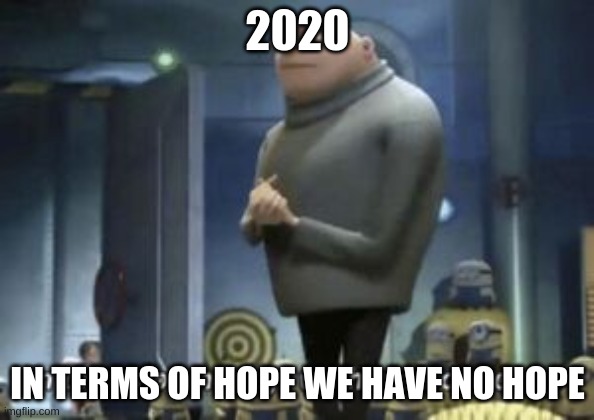 in term of ... we have no ... | 2020; IN TERMS OF HOPE WE HAVE NO HOPE | image tagged in in term of we have no | made w/ Imgflip meme maker