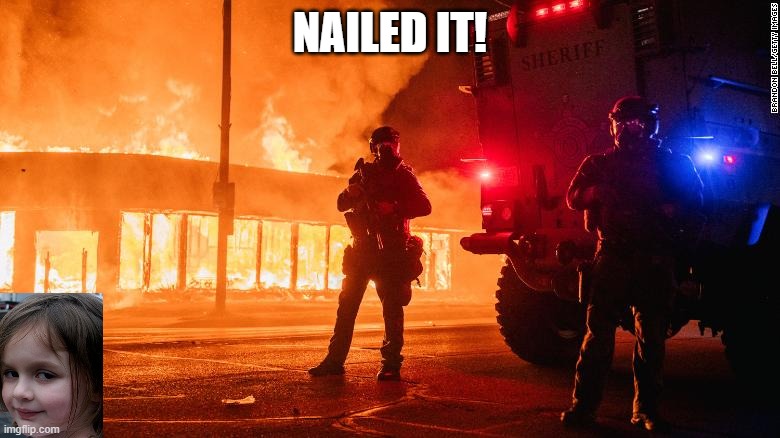 Disaster Girl | NAILED IT! | image tagged in riots,social unrest | made w/ Imgflip meme maker