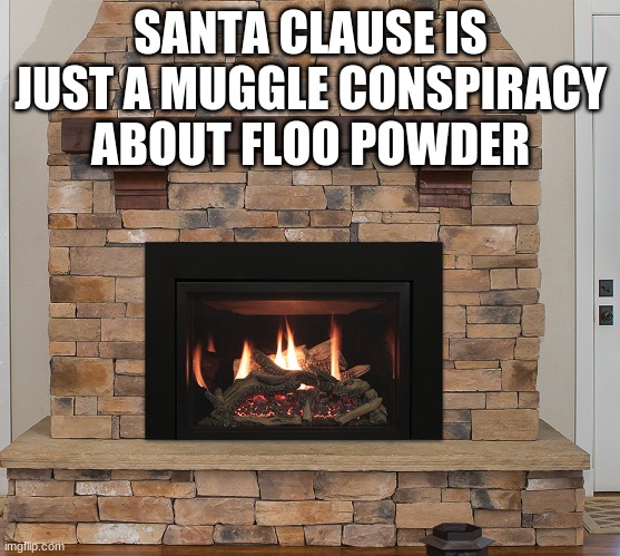 What if..... | SANTA CLAUSE IS JUST A MUGGLE CONSPIRACY ABOUT FLOO POWDER | made w/ Imgflip meme maker