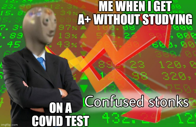 Does that mean... | ME WHEN I GET A+ WITHOUT STUDYING; ON A COVID TEST | image tagged in confused stonks | made w/ Imgflip meme maker