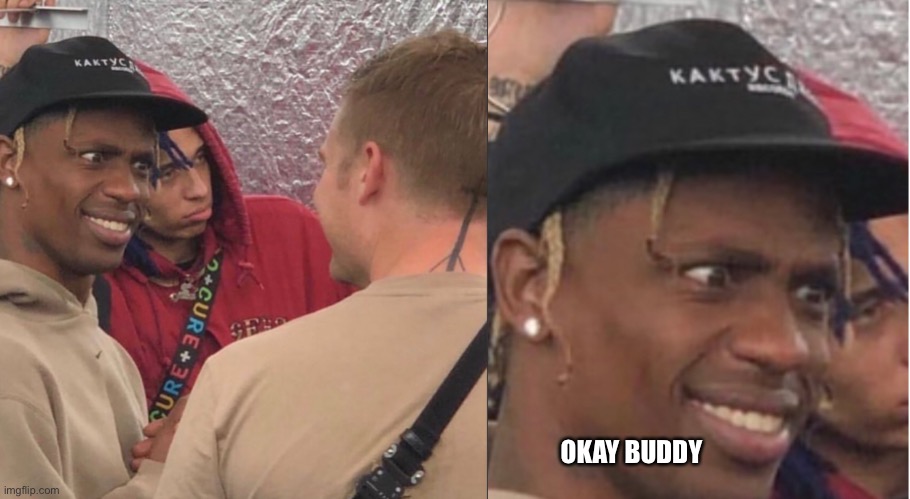 Travis Scott | OKAY BUDDY | image tagged in travis scott | made w/ Imgflip meme maker