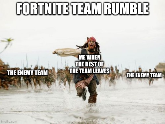 Jack Sparrow Being Chased Meme | FORTNITE TEAM RUMBLE; ME WHEN THE REST OF THE TEAM LEAVES; THE ENEMY TEAM; THE ENEMY TEAM | image tagged in memes,jack sparrow being chased | made w/ Imgflip meme maker