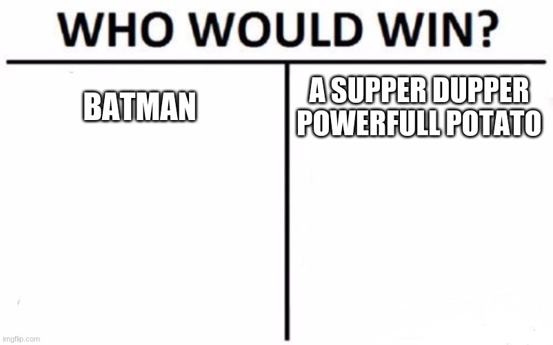 Who Would Win? | BATMAN; A SUPPER DUPPER POWERFULL POTATO | image tagged in memes,who would win | made w/ Imgflip meme maker