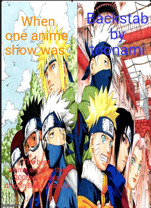 Naruto | Backstab by toonami; When one anime show was; The best anime show in the 2000s besides dragon Ball z ,Naruto | image tagged in memes,naruto | made w/ Imgflip meme maker