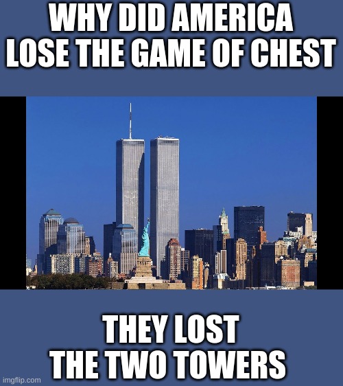it was a sad loss, the game was pretty interesting to watch | WHY DID AMERICA LOSE THE GAME OF CHEST; THEY LOST THE TWO TOWERS | image tagged in offensive | made w/ Imgflip meme maker