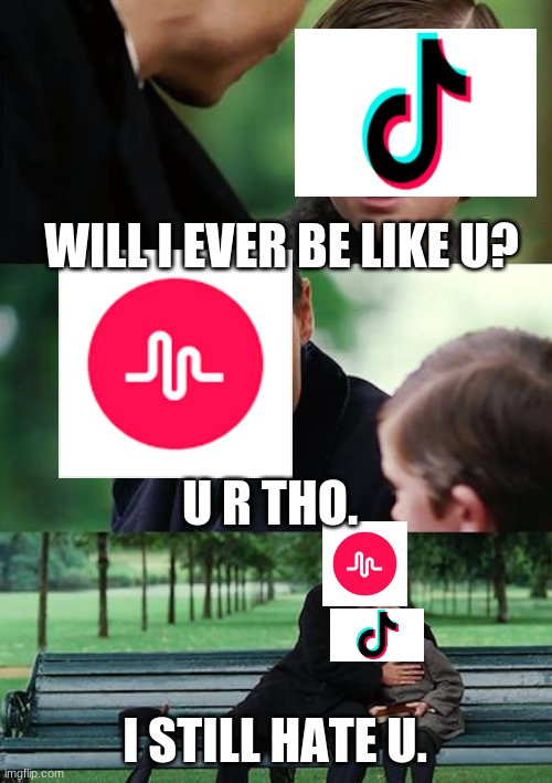 Tik Tok is just like musical.ly | WILL I EVER BE LIKE U? U R THO. I STILL HATE U. | image tagged in memes,finding neverland,tik tok | made w/ Imgflip meme maker