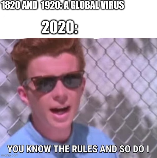 crona virius | 1820 AND  1920: A GLOBAL VIRUS; 2020: | image tagged in you know the rules | made w/ Imgflip meme maker