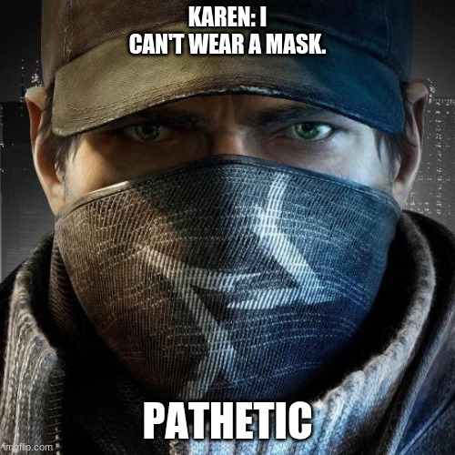 KAREN: I CAN'T WEAR A MASK. PATHETIC | image tagged in karens | made w/ Imgflip meme maker