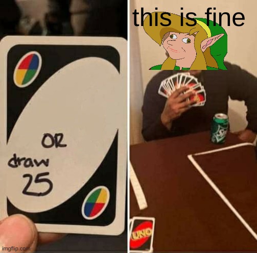 UNO Draw 25 Cards | this is fine | image tagged in memes,uno draw 25 cards | made w/ Imgflip meme maker