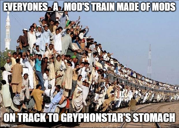 Indian Train | EVERYONES_A_MOD'S TRAIN MADE OF MODS; ON TRACK TO GRYPHONSTAR'S STOMACH | image tagged in indian train | made w/ Imgflip meme maker