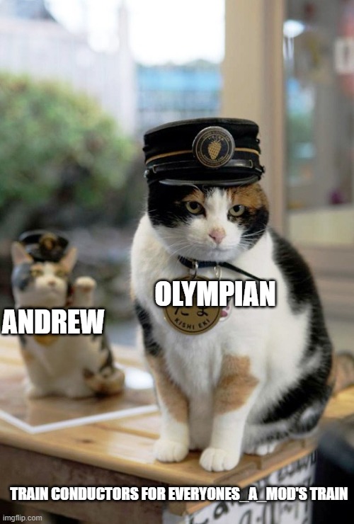 Tama the train station manager | OLYMPIAN; ANDREW; TRAIN CONDUCTORS FOR EVERYONES_A_MOD'S TRAIN | image tagged in tama the train station manager,cats | made w/ Imgflip meme maker