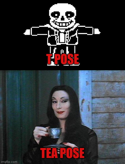 T POSE; TEA POSE | image tagged in morticia drinking tea,t pose sans | made w/ Imgflip meme maker