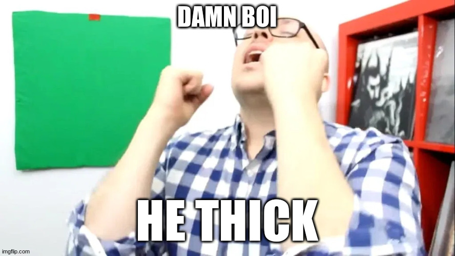 DAMN BOI | DAMN BOI HE THICK | image tagged in damn boi | made w/ Imgflip meme maker