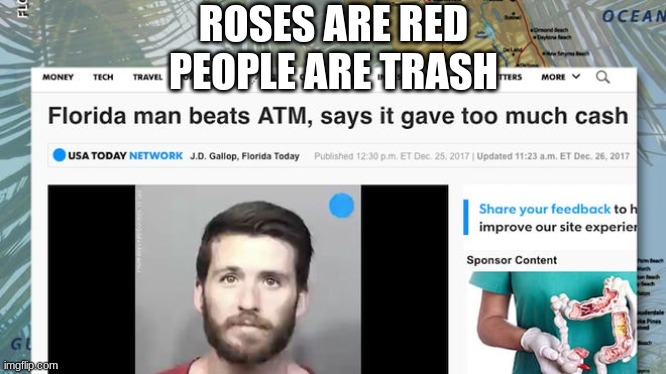 Florida man | ROSES ARE RED
PEOPLE ARE TRASH | image tagged in florida man | made w/ Imgflip meme maker