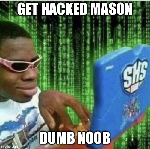 LOL | GET HACKED MASON; DUMB NOOB | image tagged in ryan beckford | made w/ Imgflip meme maker