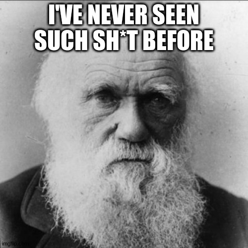 Disappointed Darwin | I'VE NEVER SEEN SUCH SH*T BEFORE | image tagged in disappointed darwin | made w/ Imgflip meme maker