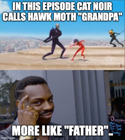 WhY dId I mAkE tHiS- gRaNdPa Or DaD | IN THIS EPISODE CAT NOIR CALLS HAWK MOTH "GRANDPA"; MORE LIKE "FATHER".. | image tagged in memes,roll safe think about it | made w/ Imgflip meme maker