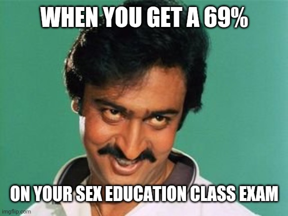 pervert look | WHEN YOU GET A 69% ON YOUR SEX EDUCATION CLASS EXAM | image tagged in pervert look | made w/ Imgflip meme maker