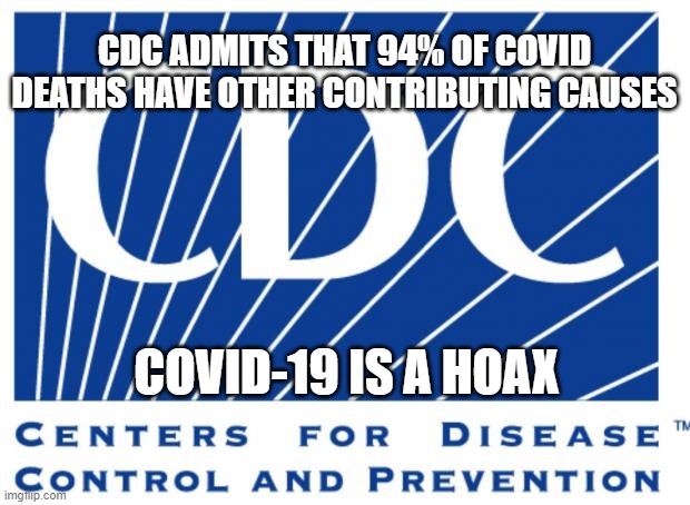 Covid is a hoax | CDC ADMITS THAT 94% OF COVID DEATHS HAVE OTHER CONTRIBUTING CAUSES; COVID-19 IS A HOAX | image tagged in cdc,covid-19,hoax | made w/ Imgflip meme maker