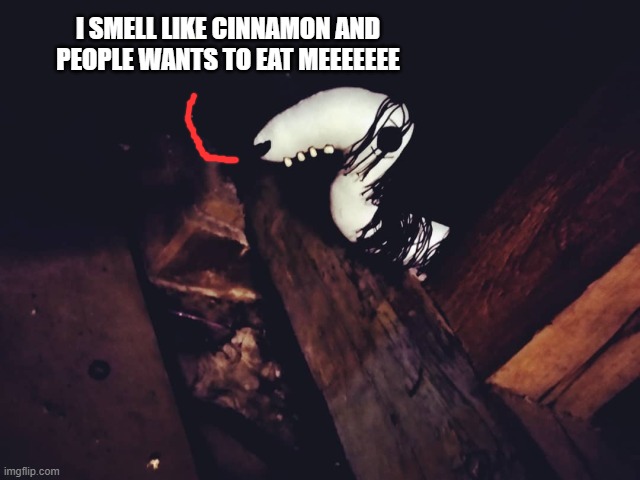 Long horse is scared XD | I SMELL LIKE CINNAMON AND PEOPLE WANTS TO EAT MEEEEEEE | image tagged in memes,creepy | made w/ Imgflip meme maker