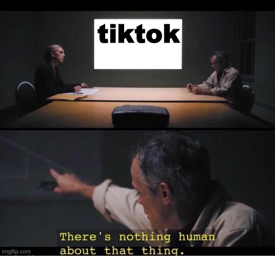it's true! | tiktok | image tagged in there's nothing human about that thing,scp 096,096,memes,funny,original meme | made w/ Imgflip meme maker
