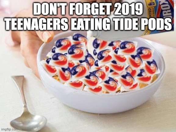Tide Pods | DON'T FORGET 2019 TEENAGERS EATING TIDE PODS | image tagged in tide pods | made w/ Imgflip meme maker