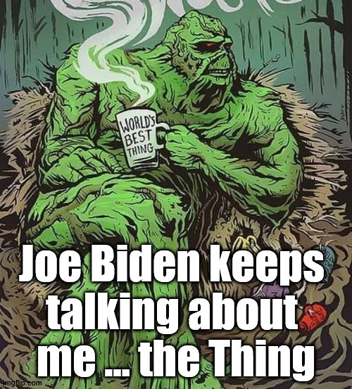 The thing … you know. |  Joe Biden keeps 
talking about 
me … the Thing | image tagged in joe biden,do all the things | made w/ Imgflip meme maker
